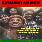 Black Women Can Change Directions by Changing Conditions (The Message, the Struggle and the Stre cover image cdn