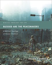 Blessed Are the Peacemakers : A Biblical Theology of Human Violence. Biblical Theology for Life cover image cdn