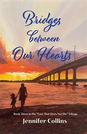 Bridges between Our Hearts : Book Three in the "Love That Does Not Die" Trilogy cover image cdn