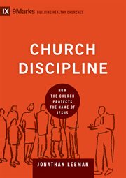 Church Discipline : How the Church Protects the Name of Jesus. Building Healthy Churches cover image cdn