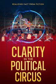 Clarity in the Political Circus : Realizing Fact from Fiction cover image cdn