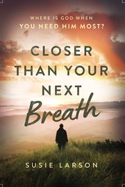 Closer Than Your Next Breath : Where Is God When You Need Him Most? cover image cdn