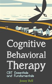 Cognitive Behavioral Therapy : CBT Essentials and Fundamentals cover image cdn