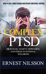 Complex Ptsd : How to Heal From Trauma and Regain Emotional Control (From Fear, Anxiety, Depression, and Stress to cover image cdn