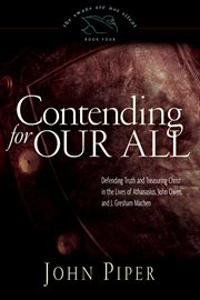 Contending for Our All : Defending Truth and Treasuring Christ in the Lives of Athanasius, John Owen, and J. Gresham Machen. Swans Are Not Silent cover image cdn