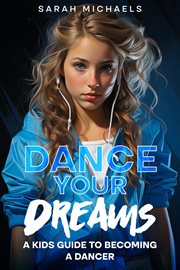 Dance Your Dreams : A Kids Guide to Becoming a Dancer cover image cdn
