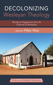 Decolonizing Wesleyan Theology : Theological Engagements from the Underside of Methodism. Wesleyan and Methodist Explorations cover image cdn