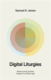 Digital Liturgies : Rediscovering Christian Wisdom in an Online Age cover image cdn