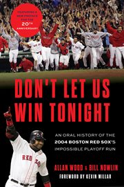 Don't Let Us Win Tonight : An Oral History of the 2004 Boston Red Sox's Impossible Playoff Run cover image cdn