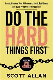 Do the Hard Things First : Breaking Bad Habits. How to Harness Your Willpower to Break Bad Habits. Do the Hard Things First cover image cdn