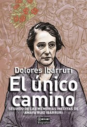El único camino : seguido de las memorias inéditas de Amaya Ruiz Ibárruri. Biografías (Ediciones Akal) cover image cdn
