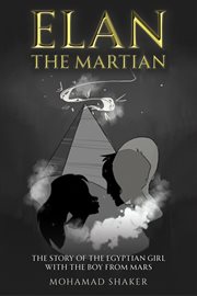 Elan : The Martian. The Story of the Egyptian Girl with the Boy from Mars cover image cdn