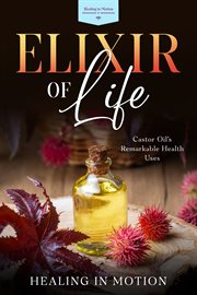 Elixir of Life : Castor Oil's Remarkable Health Uses cover image cdn