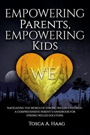 Empowering Parents, Empowering Kids : Navigating the World of Strong-Willed Children. A Comprehens cover image cdn