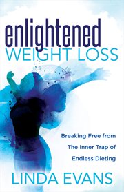 Enlightened weight loss : breaking free from the inner trap of endless dieting cover image cdn