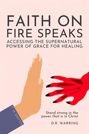 Faith on Fire Speaks : Accessing the Supernatural Power of Grace for Healing cover image cdn