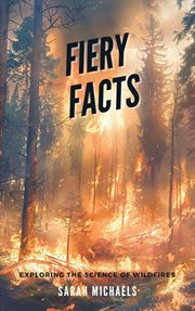 Fiery Facts : A Kid's Guide to Exploring the Science of Wildfires cover image cdn
