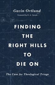 Finding the Right Hills to Die On : The Case for Theological Triage cover image cdn