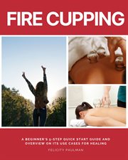 Fire Cupping : A Beginner's 5-Step Quick Start Guide and Overview of Its Use Cases for Healing cover image cdn