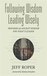 Following Wisdom, Leading Wisely : Proverbs as Ancient Wisdom for Today's Leader cover image cdn