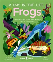 Frogs (A Day in the Life) : What Do Frogs, Toads, and Tadpoles Get Up to All Day?. Day in the Life (St. Martin's Publishing Group) cover image cdn