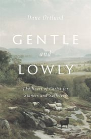 Gentle and Lowly : The Heart of Christ for Sinners and Sufferers cover image cdn