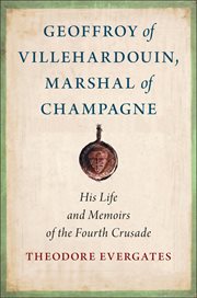 Geoffroy of Villehardouin, Marshal of Champagne : His Life and Memoirs of the Fourth Crusade. Medieval Societies, Religions, and Cultures cover image cdn
