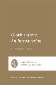 Glorification : An Introduction. Short Studies in Systematic Theology cover image cdn