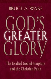 God's Greater Glory : The Exalted God of Scripture and the Christian Faith cover image cdn