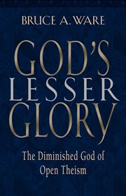 God's Lesser Glory : The Diminished God of Open Theism cover image cdn