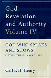 God, Revelation and Authority : God Who Speaks and Shows (Volume 4). God Who Speaks and Shows: Fifteen Theses, Part Three. God, Revelation, and Authority cover image cdn