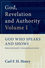 God, Revelation and Authority : God Who Speaks and Shows (Volume1). God Who Speaks and Shows: Preliminary Considerations. God, Revelation, and Authority cover image cdn