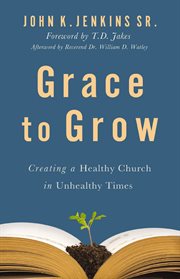 Grace to Grow : Creating a Healthy Church in Unhealthy Times cover image cdn