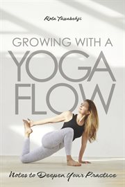 Growing With a Yoga Flow : Notes to Deepen Your Practice cover image cdn