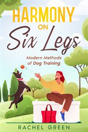 Harmony on Six Legs : Modern Methods of Dog Training cover image cdn