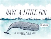 Have a Little Pun : An Illustrated Play on Words cover image cdn