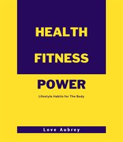 Health Fitness Power : Lifestyle Habits for The Body cover image cdn