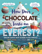 How Does Chocolate Taste on Everest? : Explore Earth's Most Extreme Places Through Sight, Sound, Smell, Touch, and Taste cover image cdn