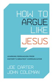 How to Argue like Jesus : Learning Persuasion from History's Greatest Communicator cover image cdn