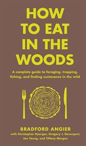 How to Eat in the Woods : A Complete Guide to Foraging, Trapping, Fishing, and Finding Sustenance in the Wild. In the Woods cover image cdn