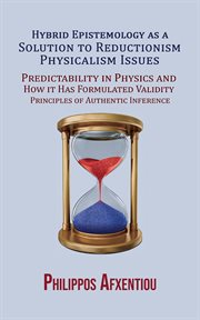 Hybrid Epistemology as a Solution to Reductionism-Physicalism Issues : Predictability in Physics and How it Has Formulated Validity Principles of Authentic Inference cover image cdn
