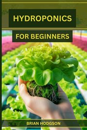 Hydroponics for Beginners : A Step-by-Step Guide to Starting Your Hydroponic Garden (2024 Crash Course) cover image cdn