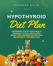 Hypothyroid Diet Plan : A Beginner's Step-by-Step Guide to Reversing Fatigue, Unexplained Weight Gain. Includes Recipes and a 7-Day Meal Plan cover image cdn