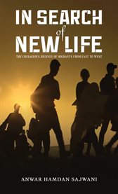 In Search of New Life : The Courageous Journey of Migrants From East to West cover image cdn