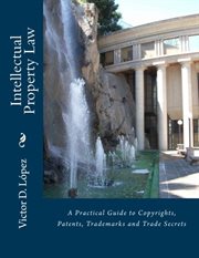 Intellectual Property Law : A Practical Guide to Copyrights, Patents, Trademarks and Trade Secrets cover image cdn