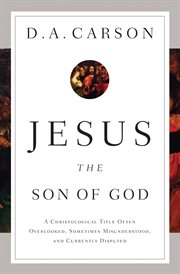Jesus the Son of God : A Christological Title Often Overlooked, Sometimes Misunderstood, and Currently Disputed cover image cdn