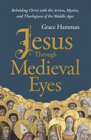 Jesus through Medieval Eyes : Beholding Christ with the Artists, Mystics, and Theologians of the Middle Ages cover image cdn