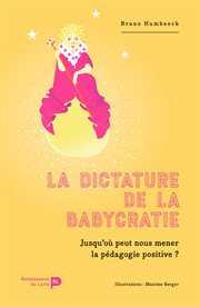 La dictature de la babycratie : Jusqu'o peut nous mener la pédagogie positive ? cover image cdn
