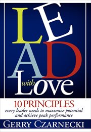 Lead with love : 10 principles every leader needs to maximize potential and achieve peak performance cover image cdn