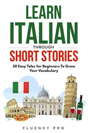 Learn Italian Through Short Stories : 30 Easy Tales for Beginners to Grow Your Vocabulary cover image cdn